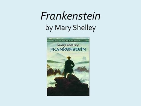 Frankenstein by Mary Shelley. Author Mary Wollstonecraft Godwin: born August 1797 in London, England. Father: William Godwin, famous political philosopher;
