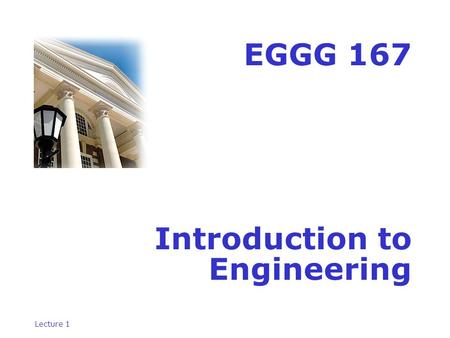 Lecture 1 EGGG 167 Introduction to Engineering. Lecture 1 Instructors Michael Chajes, Civil & Environmental Engineering (Course Coordinator) Dom Di Toro,