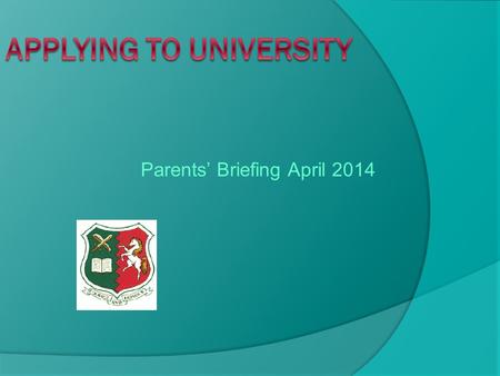 Parents’ Briefing April 2014. TIMELINE Year 12  January-July – UCAS talk then independent research and open days/meetings and discussions with Mrs Chadwick.