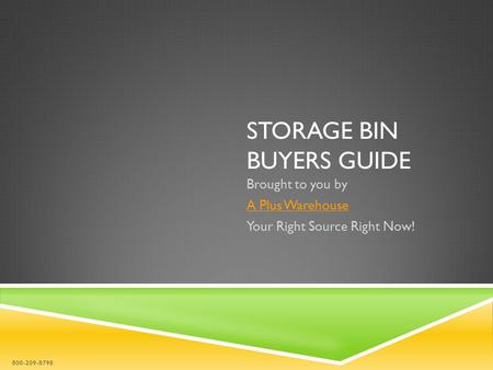 STORAGE BIN BUYERS GUIDE Brought to you by A Plus Warehouse Your Right Source Right Now! 800-209-8798.