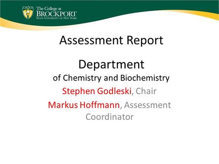Assessment Report Department of Chemistry and Biochemistry Stephen Godleski, Chair Markus Hoffmann, Assessment Coordinator.
