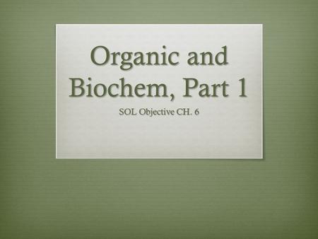 Organic and Biochem, Part 1 SOL Objective CH. 6. SOL CH. 6  Not really a separate objective. CH = chemistry, not chapter.  This year, we will have an.