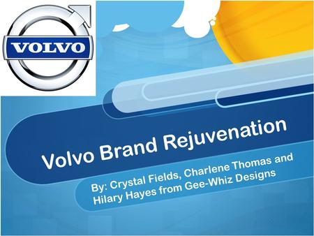 Volvo Brand Rejuvenation By: Crystal Fields, Charlene Thomas and Hilary Hayes from Gee-Whiz Designs.