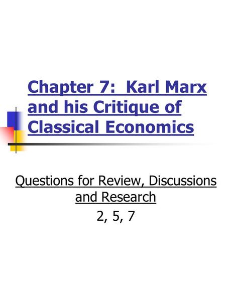 Chapter 7: Karl Marx and his Critique of Classical Economics Questions for Review, Discussions and Research 2, 5, 7.