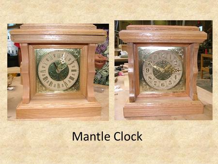 Mantle Clock. Beginning Steps Cut 2 piece 20 x 5 to make the 2 sides and top/bottom Cut 1 10 ¾ and 1- 9 from each 20 piece. This will make a side and.