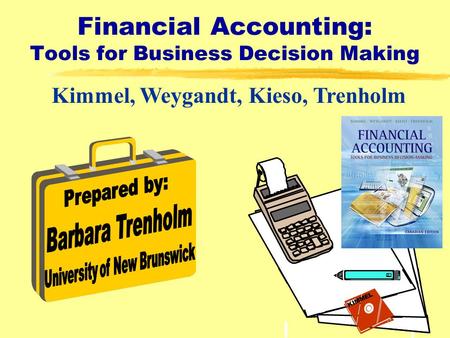 1 Financial Accounting: Tools for Business Decision Making Kimmel, Weygandt, Kieso, Trenholm KIMMEL.