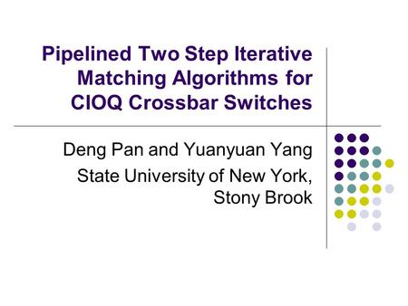 Pipelined Two Step Iterative Matching Algorithms for CIOQ Crossbar Switches Deng Pan and Yuanyuan Yang State University of New York, Stony Brook.