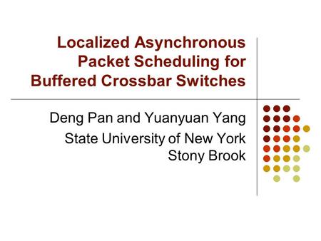 Localized Asynchronous Packet Scheduling for Buffered Crossbar Switches Deng Pan and Yuanyuan Yang State University of New York Stony Brook.