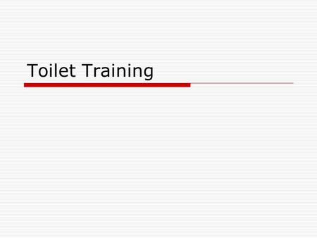 Toilet Training. Developmental Needs  The urinary and intestinal systems need to be intact.