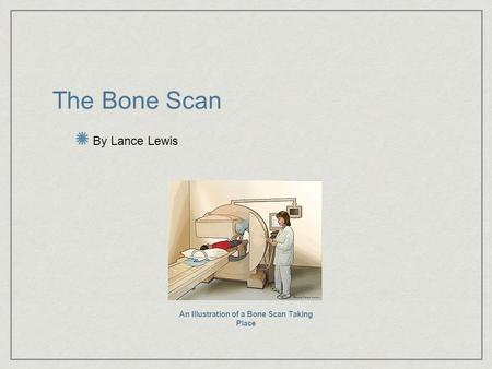 The Bone Scan By Lance Lewis An Illustration of a Bone Scan Taking Place.