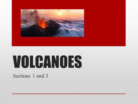 VOLCANOES Sections 1 and 3  A volcano is a weak spot in the crust where molten.