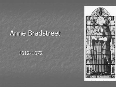 Anne Bradstreet 1612-1672. Bradstreet was born Anne Dudley in Northampton, England. Bradstreet was born Anne Dudley in Northampton, England. Raised as.