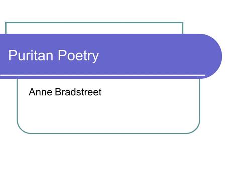 Puritan Poetry Anne Bradstreet.