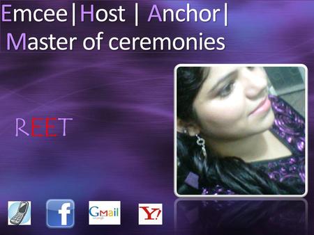 Emcee|Host | Anchor| Master of ceremonies REET. Personal Details Height - 5 feet 6 inches (Without heels) Languages Known - English, Hindi, Punjabi, Spanish.
