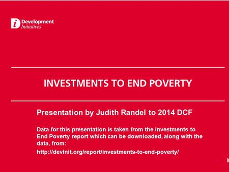 Www.devinit.org Presentation by Judith Randel to 2014 DCF Data for this presentation is taken from the Investments to End Poverty report which can be downloaded,