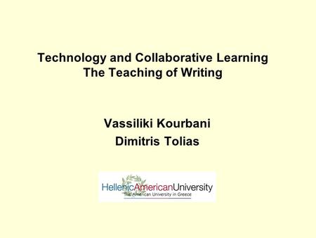 Technology and Collaborative Learning The Teaching of Writing Vassiliki Kourbani Dimitris Tolias.