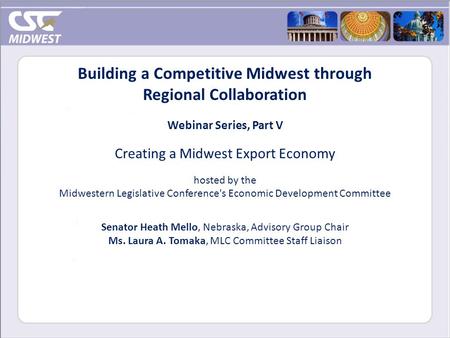 Building a Competitive Midwest through Regional Collaboration Webinar Series, Part V Creating a Midwest Export Economy hosted by the Midwestern Legislative.