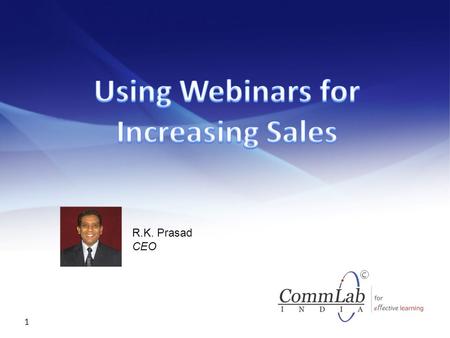 1 R.K. Prasad CEO A Few Points to Note  This webinar is being recorded.  Slides and video will be available at CommLab India website within a week.