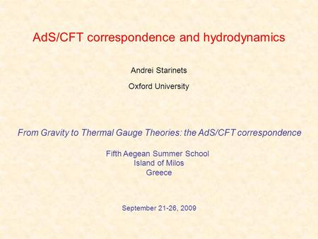 AdS/CFT correspondence and hydrodynamics Andrei Starinets From Gravity to Thermal Gauge Theories: the AdS/CFT correspondence September 21-26, 2009 Oxford.