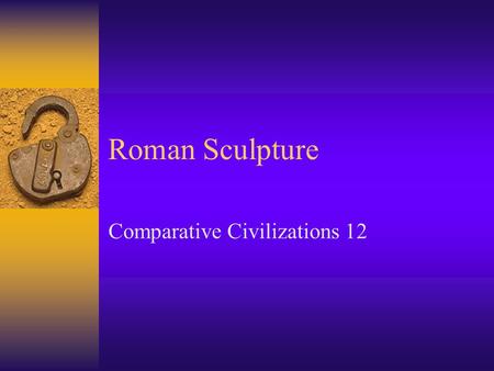 Roman Sculpture Comparative Civilizations 12. Origins of Roman Sculpture  Etruscan sculpture showed similarities to Greek Archaic forms.