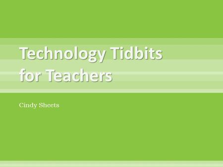 Technology Tidbits for Teachers Cindy Sheets. ‘Our kids will spend the rest of their lives in the future. Are we getting them ready?’