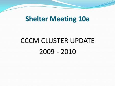 Shelter Meeting 10a CCCM CLUSTER UPDATE 2009 - 2010.