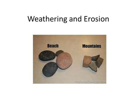 Weathering and Erosion Weathering is… When rocks are broken apart and create sediments.