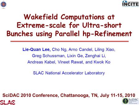 Wakefield Computations at Extreme-scale for Ultra-short Bunches using Parallel hp-Refinement Lie-Quan Lee, Cho Ng, Arno Candel, Liling Xiao, Greg Schussman,