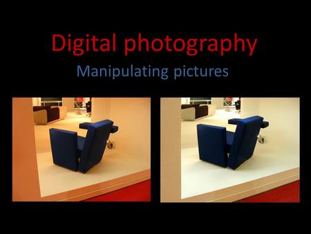 Digital photography Manipulating pictures. Basic needs for your Digital darkroom For adjusting you digital photos you need the best computer with the.
