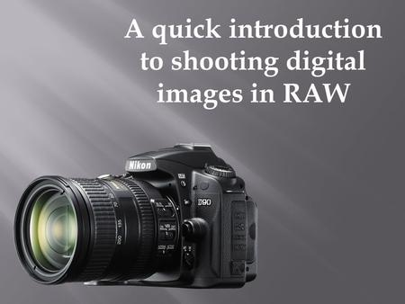 A quick introduction to shooting digital images in RAW.
