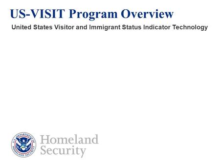 US-VISIT Program Overview United States Visitor and Immigrant Status Indicator Technology.