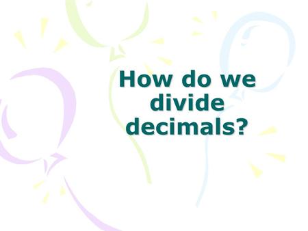 How do we divide decimals?
