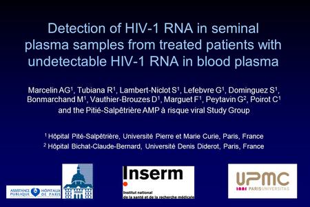 Detection of HIV-1 RNA in seminal plasma samples from treated patients with undetectable HIV-1 RNA in blood plasma Marcelin AG 1, Tubiana R 1, Lambert-Niclot.