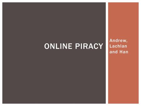 Andrew, Lachlan and Han ONLINE PIRACY.  Copyright infringement, or ‘piracy’, is the unauthorized use of works under copyright, infringing the copyright.