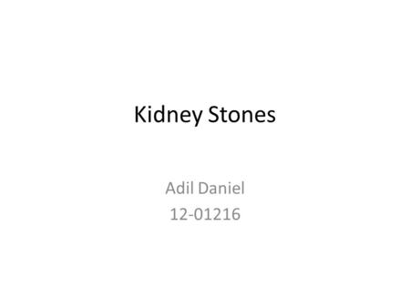 Kidney Stones Adil Daniel 12-01216. INTRODUCTION Kidney stone is a renal hereditary disease apart from that it can occur in people which drink less water.