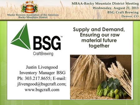 Supply and Demand, Ensuring our raw material future together Justin Livengood Inventory Manager BSG Ph: 303.217.8655;