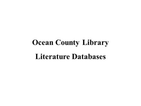 Ocean County Library Literature Databases. How do I find literature databases? Sign on to the library Website at www.theoceancountylibrary.org www.theoceancountylibrary.org.