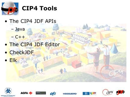 CIP4 Tools The CIP4 JDF APIs Java C++ The CIP4 JDF Editor CheckJDF Elk.