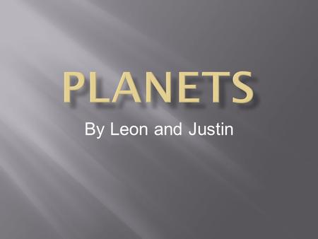 By Leon and Justin.  Mercury  Venus  Earth  Mars  Jupiter  Saturn  Uranus  Neptune.