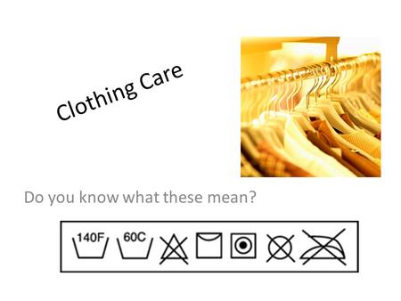 Clothing Care Do you know what these mean?. List these words in order in which we should do them. Wash clothes Iron clothes Pretreat Place in clothes.