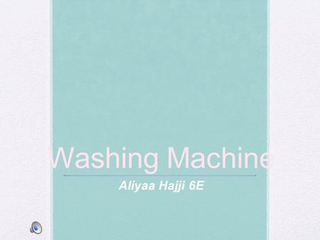Washing Machine Aliyaa Hajji 6E. Introduction A washing machine (Laundry washer, clothes washer, or washer) is a machine designed to wash clothes, towels,