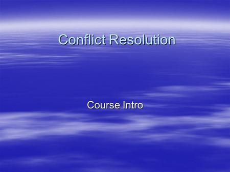 Conflict Resolution Course Intro. Conflict Resolution The field of Conflict Resolution is extremely large and there is a wide variety of information to.