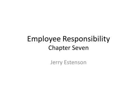 Employee Responsibility Chapter Seven Jerry Estenson.