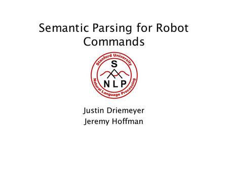 Semantic Parsing for Robot Commands Justin Driemeyer Jeremy Hoffman.