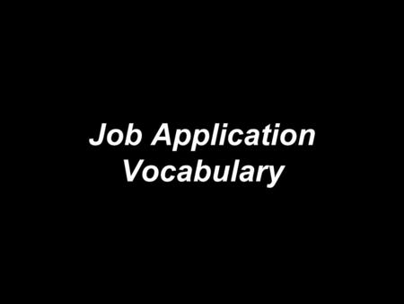 Job Application Vocabulary. 1.Position—Job title or responsibility such as manager, clerk, chef, administrative assistant, teacher, etc. 2. Full-time.