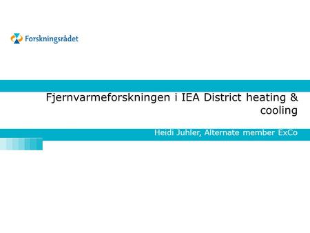 Fjernvarmeforskningen i IEA District heating & cooling Heidi Juhler, Alternate member ExCo.