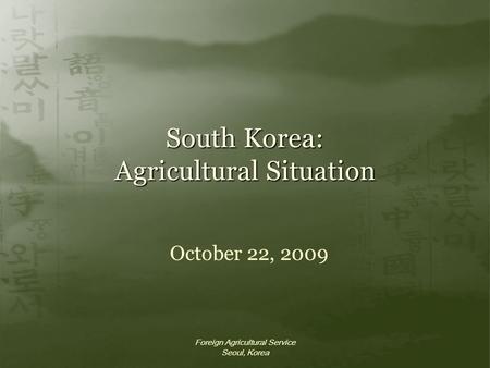 Foreign Agricultural Service Seoul, Korea South Korea: Agricultural Situation October 22, 2009.