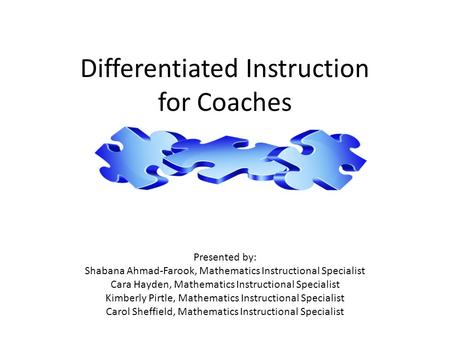 Differentiated Instruction for Coaches Presented by: Shabana Ahmad-Farook, Mathematics Instructional Specialist Cara Hayden, Mathematics Instructional.