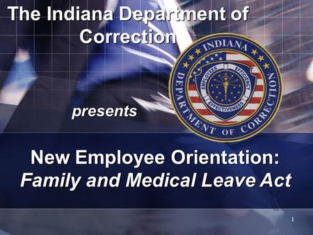 1 The Indiana Department of Correction presents New Employee Orientation: Family and Medical Leave Act.