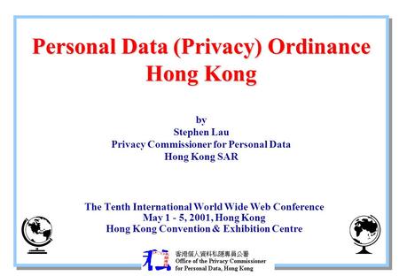 Personal Data (Privacy) Ordinance Hong Kong Personal Data (Privacy) Ordinance Hong Kong by Stephen Lau Privacy Commissioner for Personal Data Hong Kong.